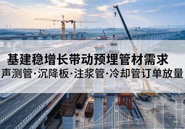 大悟基建稳增长带动预埋监测管材需求，声测管、沉降板、注浆管订单持续放量